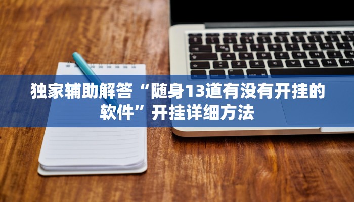 独家辅助解答“随身13道有没有开挂的软件”开挂详细方法