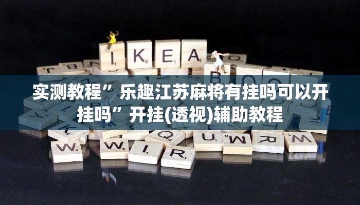 实测教程”乐趣江苏麻将有挂吗可以开挂吗”开挂(透视)辅助教程