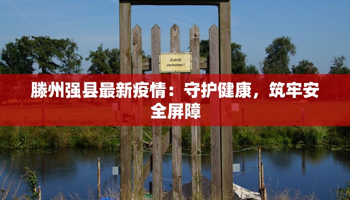 滕州强县最新疫情：守护健康，筑牢安全屏障