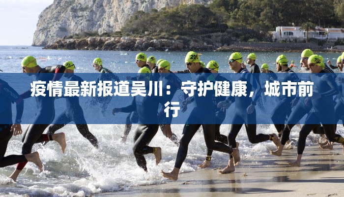 疫情最新报道吴川：守护健康，城市前行