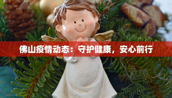 佛山疫情动态：守护健康，安心前行