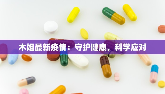 木姐最新疫情：守护健康，科学应对