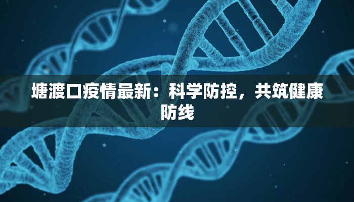 塘渡口疫情最新：科学防控，共筑健康防线