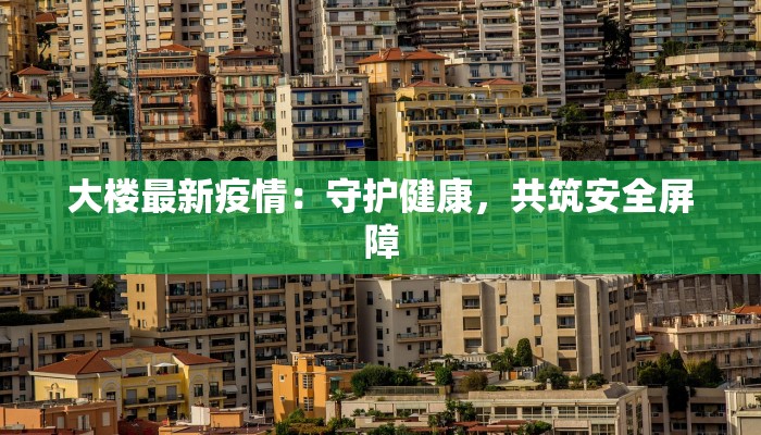 大楼最新疫情：守护健康，共筑安全屏障