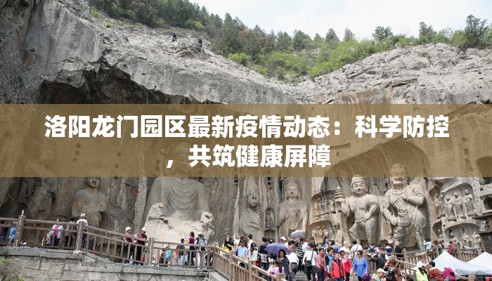 洛阳龙门园区最新疫情动态：科学防控，共筑健康屏障