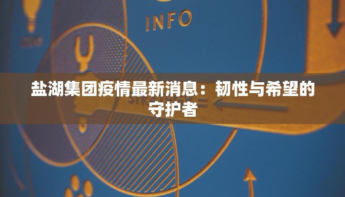 盐湖集团疫情最新消息：韧性与希望的守护者