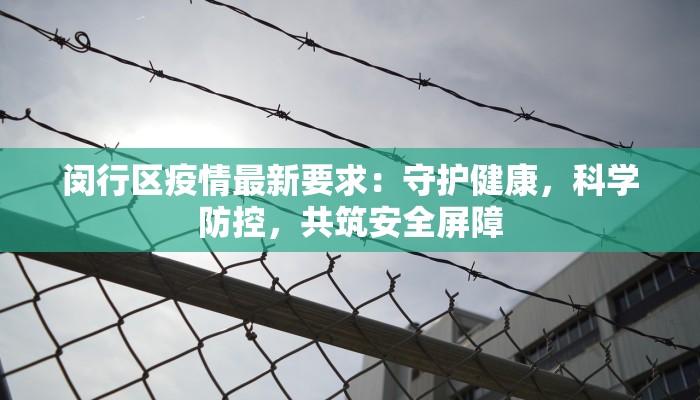 闵行区疫情最新要求：守护健康，科学防控，共筑安全屏障