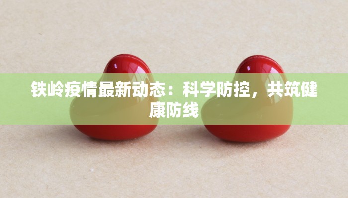 铁岭疫情最新动态：科学防控，共筑健康防线