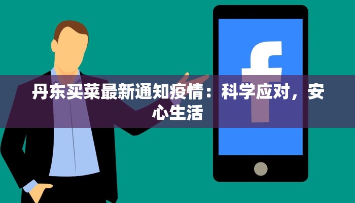 丹东买菜最新通知疫情：科学应对，安心生活