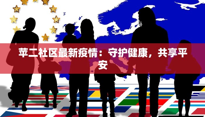 苹二社区最新疫情：守护健康，共享平安