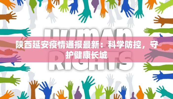 陕西延安疫情通报最新：科学防控，守护健康长城