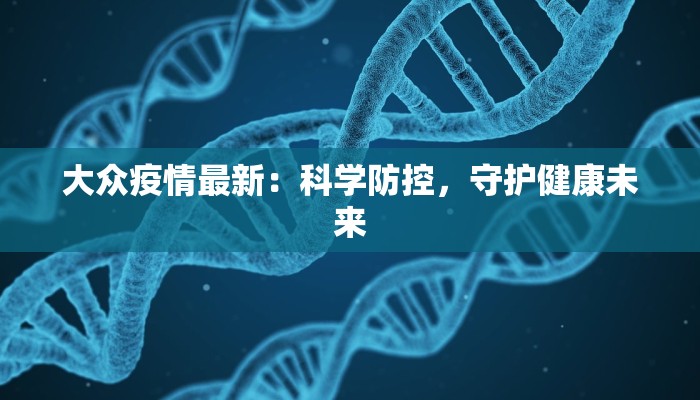 大众疫情最新：科学防控，守护健康未来