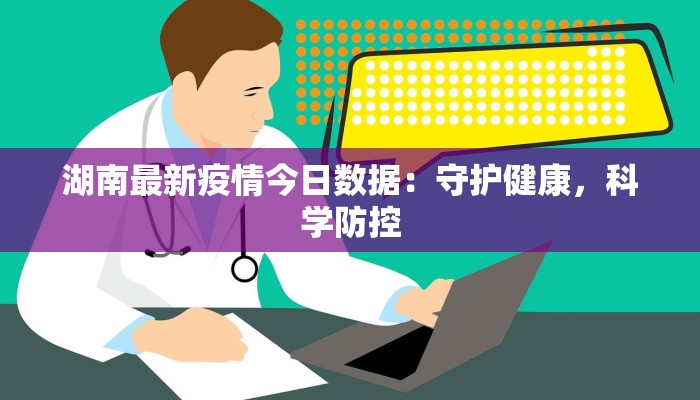湖南最新疫情今日数据：守护健康，科学防控