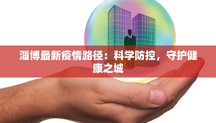 淄博最新疫情路径：科学防控，守护健康之城