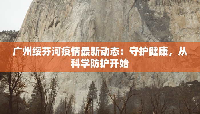 广州绥芬河疫情最新动态：守护健康，从科学防护开始