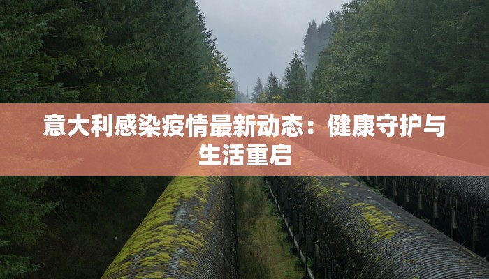 意大利感染疫情最新动态：健康守护与生活重启