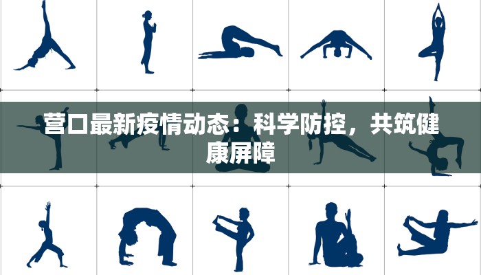 营口最新疫情动态：科学防控，共筑健康屏障