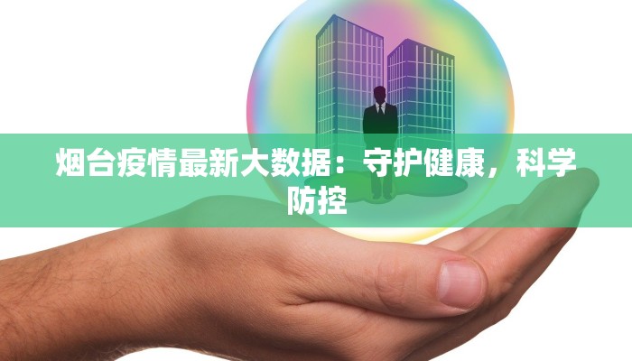 烟台疫情最新大数据：守护健康，科学防控